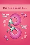 Die Sex Bucket List: Über 450 Ideen, Aufgaben, Stellungen & Challenges für Paare. Ein Workbook das es in sich hat